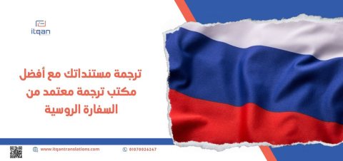 ترجمة مستنداتك مع أفضل مكتب ترجمة معتمد من السفارة الروسية